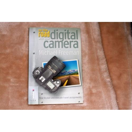 On The Road with your Digital Camera by Michael Freeman